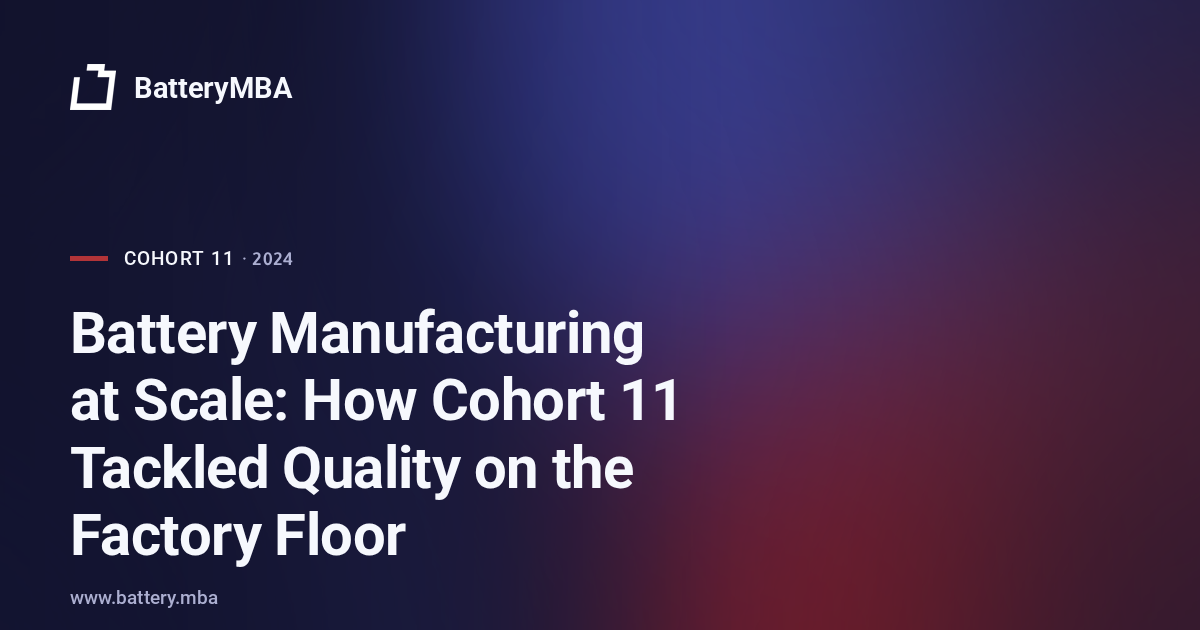 Battery Manufacturing at Scale: How Cohort 11 Tackled Quality on the Factory Floor