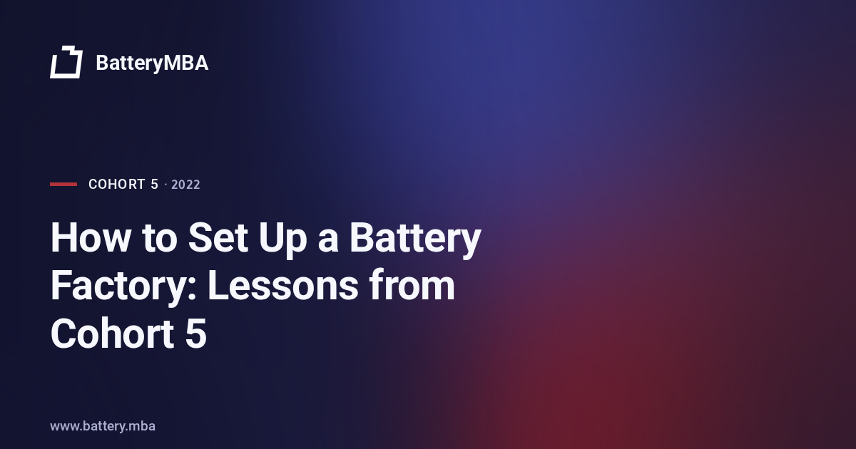 How to Set Up a Battery Factory: Lessons from Cohort 5